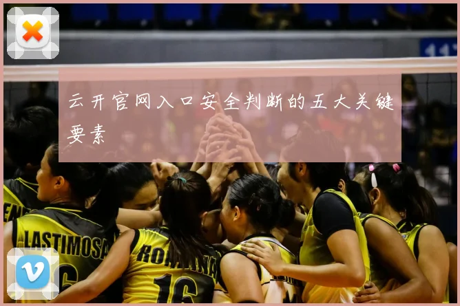 云开官网入口安全判断的五大关键要素
