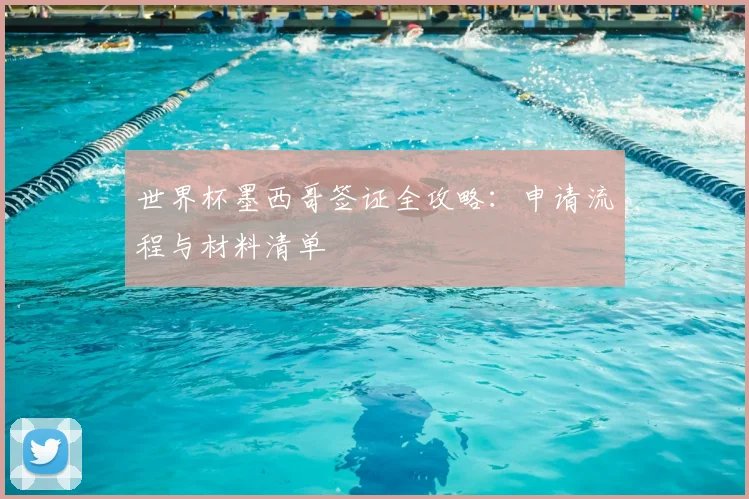世界杯墨西哥签证全攻略：申请流程与材料清单