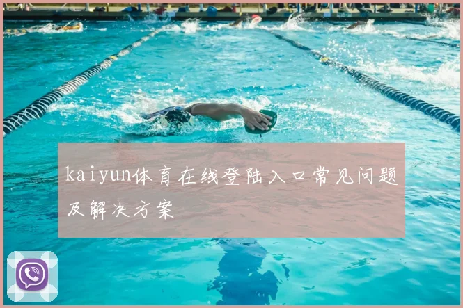 kaiyun体育在线登陆入口常见问题及解决方案