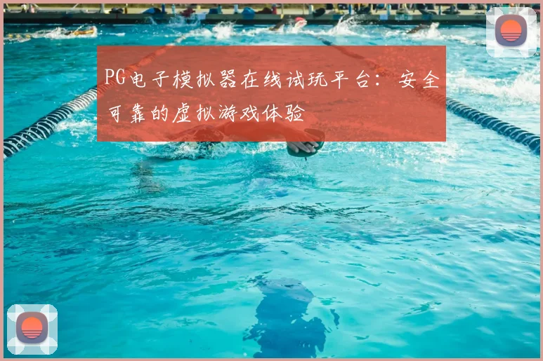 PG电子模拟器在线试玩平台：安全可靠的虚拟游戏体验