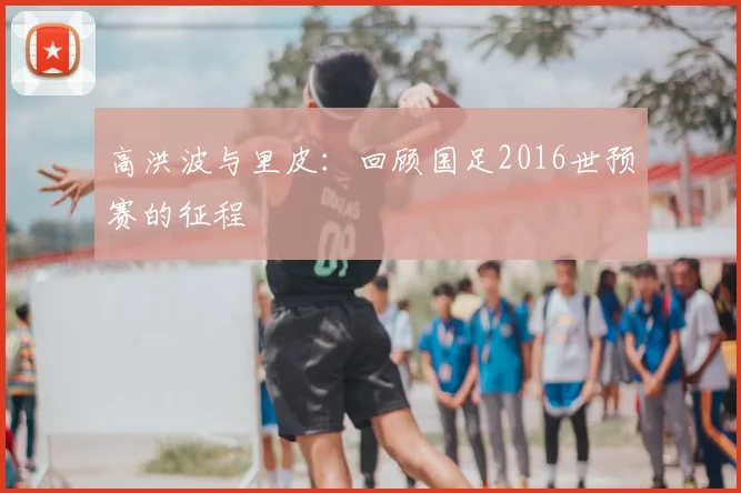 高洪波与里皮：回顾国足2016世预赛的征程