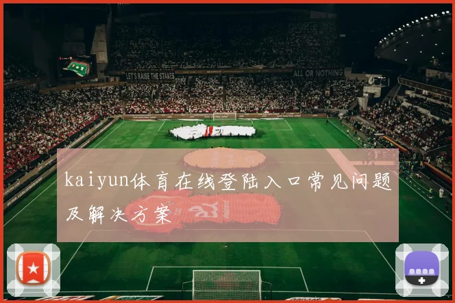 kaiyun体育在线登陆入口常见问题及解决方案