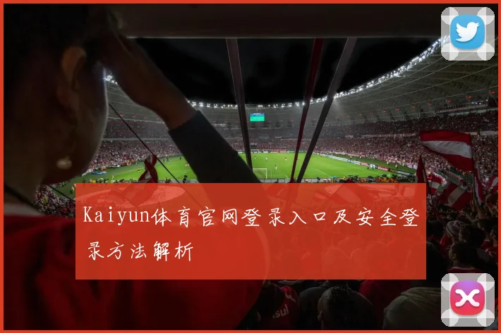 Kaiyun体育官网登录入口及安全登录方法解析