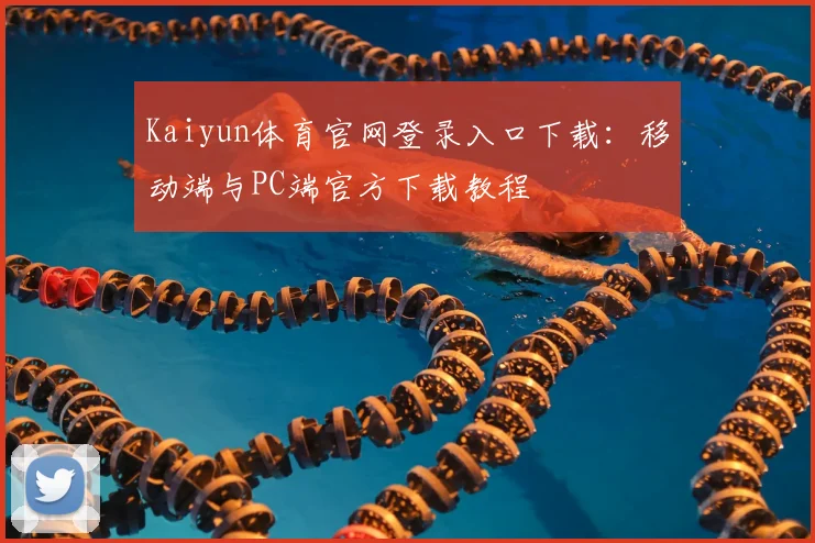 Kaiyun体育官网登录入口下载：移动端与PC端官方下载教程